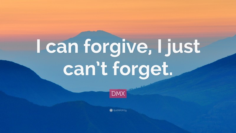 DMX Quote: “I can forgive, I just can’t forget.”