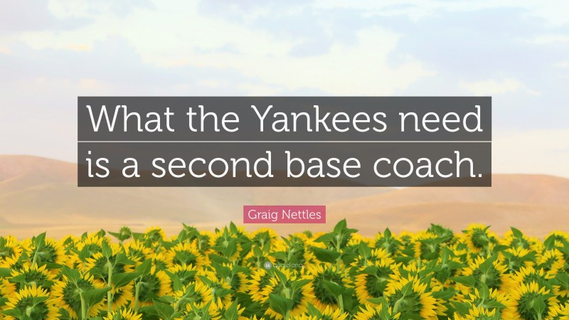 Graig Nettles Quote: “What the Yankees need is a second base coach.”