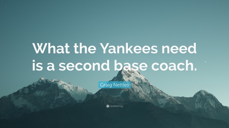 Graig Nettles Quote: “What the Yankees need is a second base coach.”
