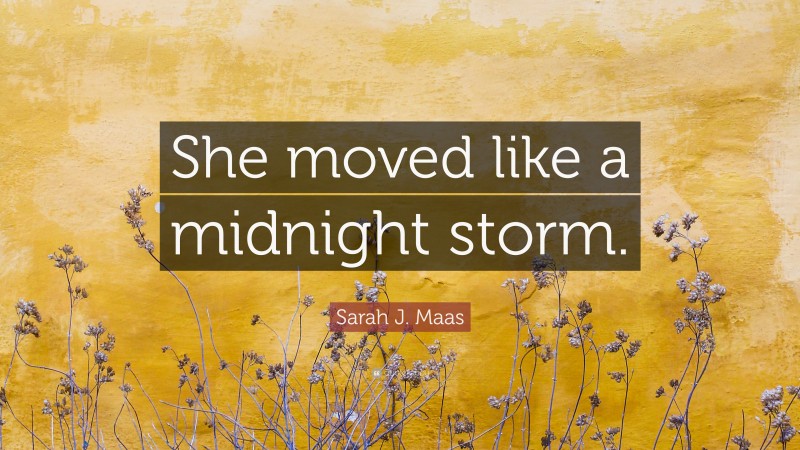 Sarah J. Maas Quote: “She moved like a midnight storm.”