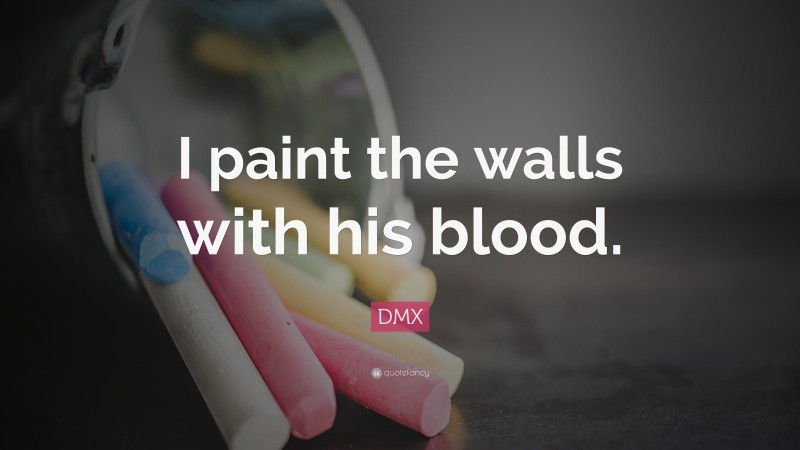 DMX Quote: “I paint the walls with his blood.”