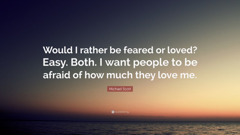 Michael Scott Quote: “Would I rather be feared or loved? Easy. Both. I want people to be afraid of how much they love me.”