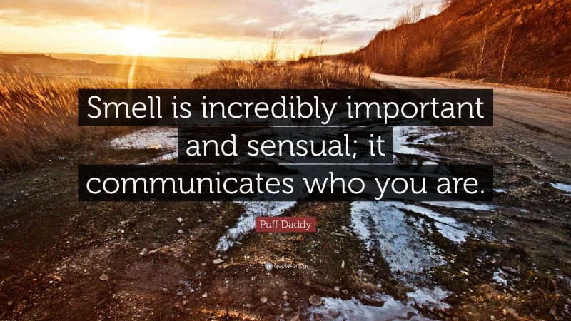 Puff Daddy Quote: “Smell is incredibly important and sensual; it communicates who you are.”