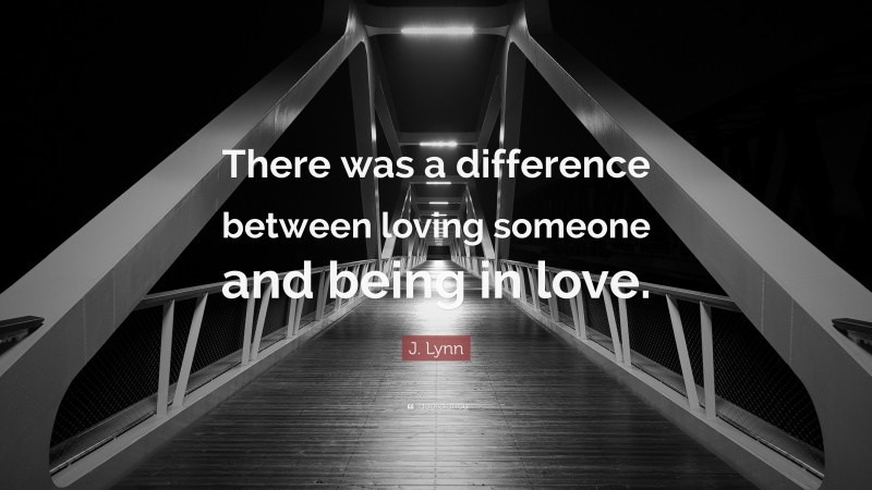 J. Lynn Quote: “There was a difference between loving someone and being in love.”