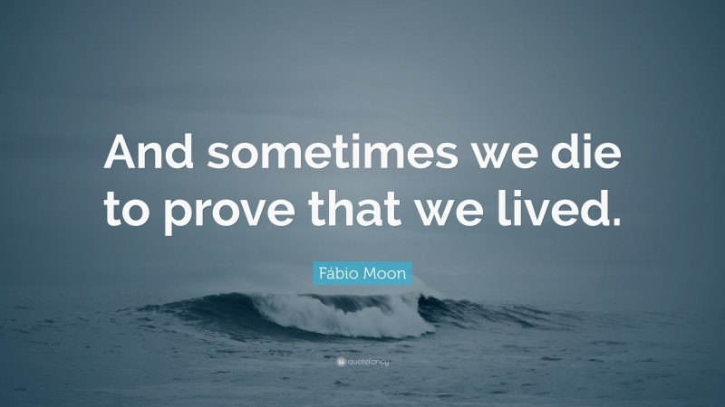 Fábio Moon Quote: “And sometimes we die to prove that we lived.”