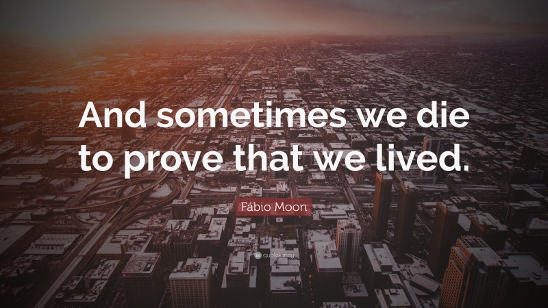 Fábio Moon Quote: “And sometimes we die to prove that we lived.”