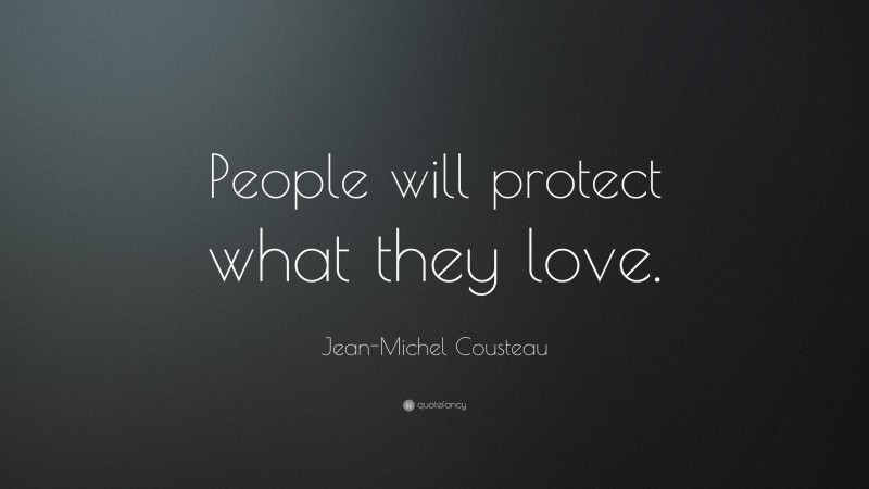 Jean-Michel Cousteau Quote: “People will protect what they love.”