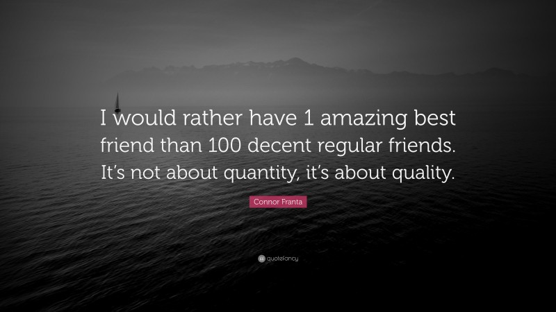 Connor Franta Quote: “I would rather have 1 amazing best friend than 100 decent regular friends. It’s not about quantity, it’s about quality.”