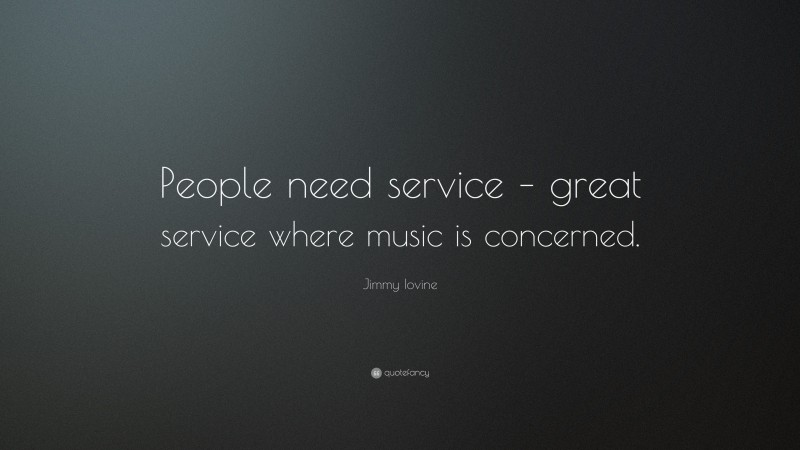 Jimmy Iovine Quote: “People need service – great service where music is concerned.”