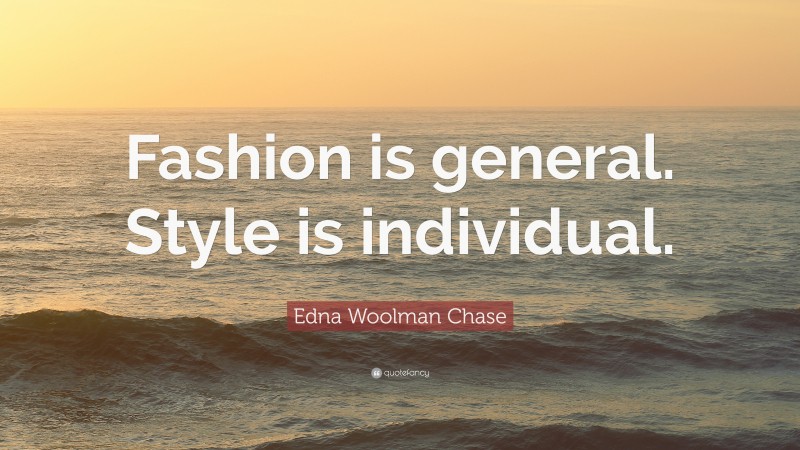 Edna Woolman Chase Quote: “Fashion is general. Style is individual.”