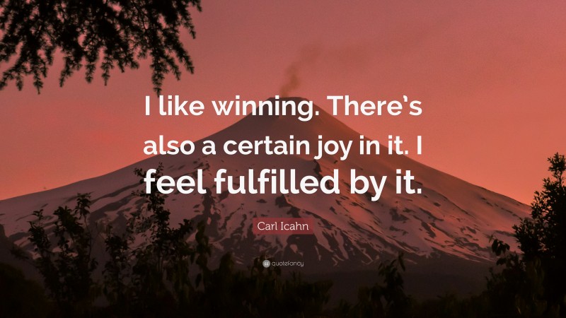 Carl Icahn Quote: “I like winning. There’s also a certain joy in it. I feel fulfilled by it.”
