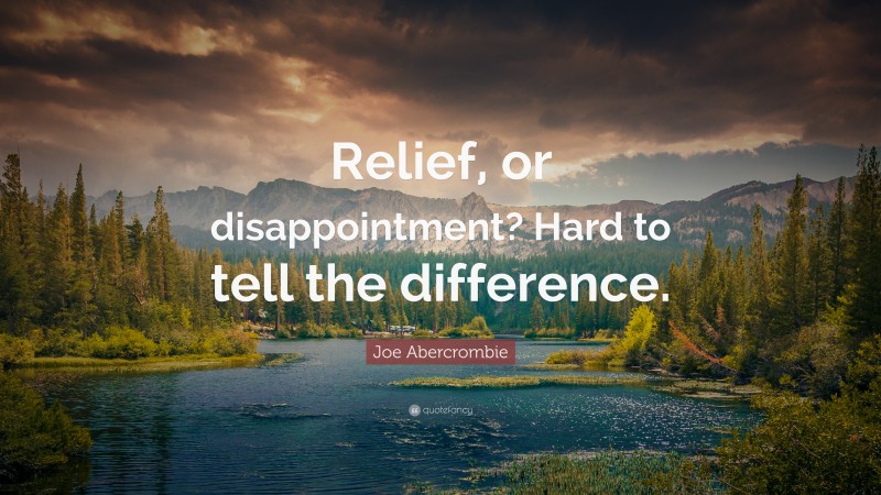 Joe Abercrombie Quote: “Relief, or disappointment? Hard to tell the difference.”