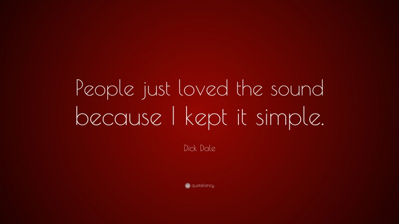 Dick Dale Quote: “People just loved the sound because I kept it simple.”