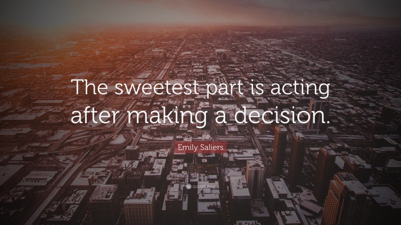 Emily Saliers Quote: “The sweetest part is acting after making a decision.”