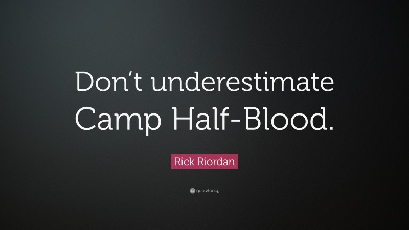 Rick Riordan Quote: “Don’t underestimate Camp Half-Blood.”