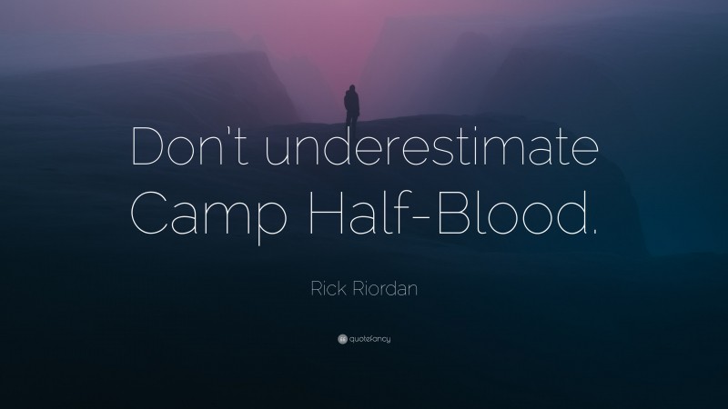Rick Riordan Quote: “Don’t underestimate Camp Half-Blood.”