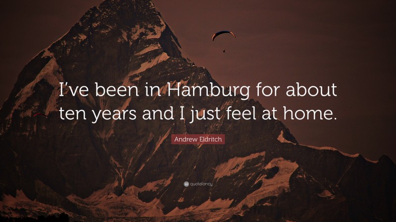 Andrew Eldritch Quote: “I’ve been in Hamburg for about ten years and I just feel at home.”