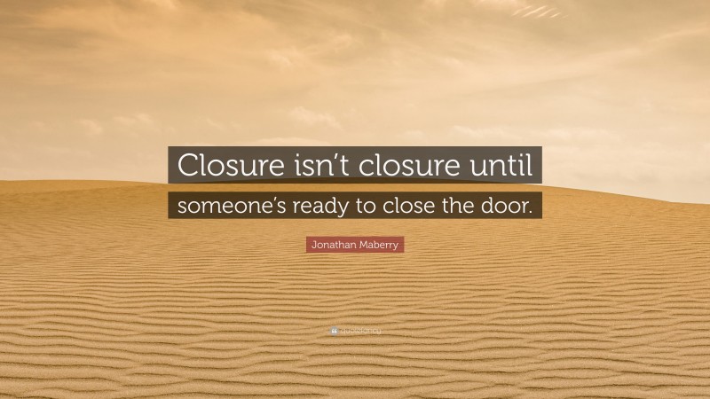Jonathan Maberry Quote: “Closure isn’t closure until someone’s ready to close the door.”