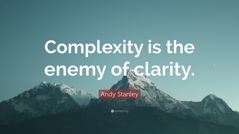 Andy Stanley Quote: “Complexity is the enemy of clarity.”