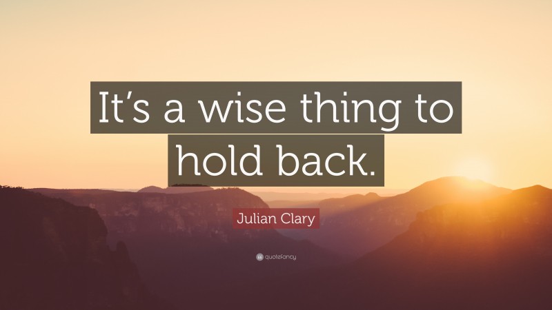 Julian Clary Quote: “It’s a wise thing to hold back.”