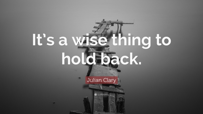 Julian Clary Quote: “It’s a wise thing to hold back.”