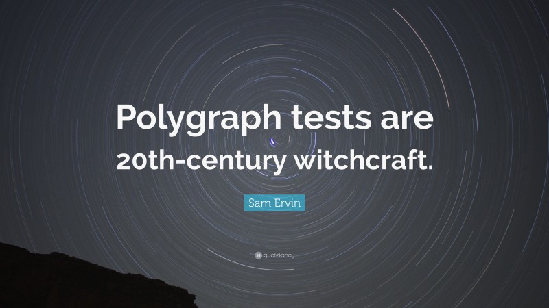 Sam Ervin Quote: “Polygraph tests are 20th-century witchcraft.”