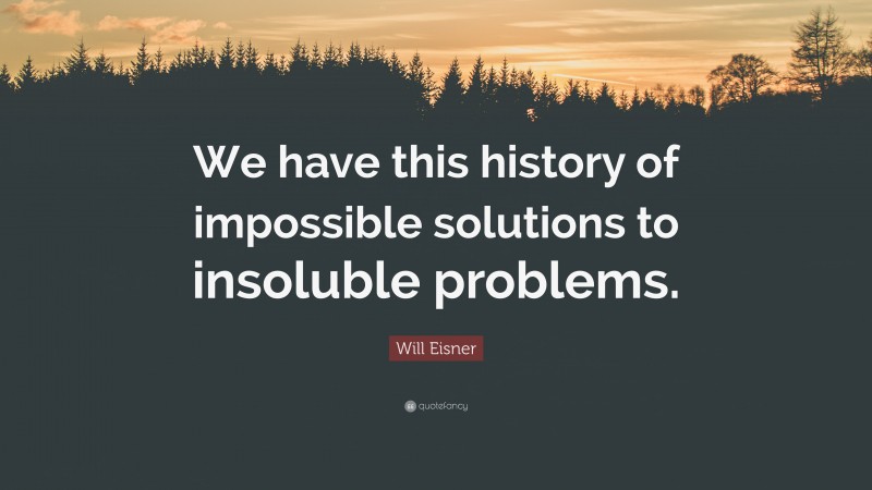 Will Eisner Quote: “We have this history of impossible solutions to insoluble problems.”
