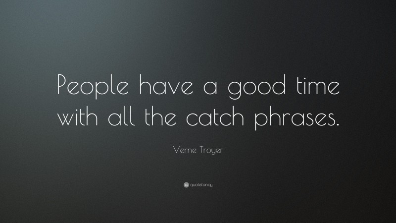 Verne Troyer Quote: “People have a good time with all the catch phrases.”