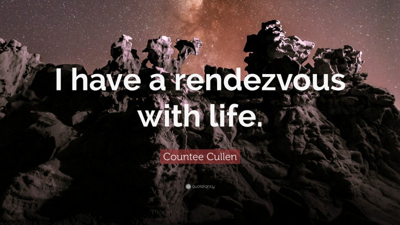 Countee Cullen Quote: “I have a rendezvous with life.”