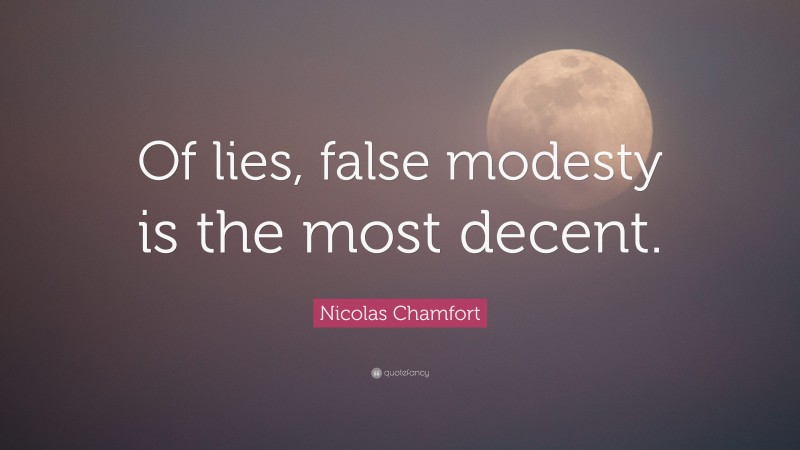 Nicolas Chamfort Quote: “Of lies, false modesty is the most decent.”