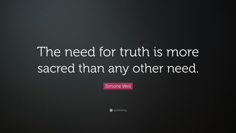 Simone Weil Quote: “The need for truth is more sacred than any other need.”