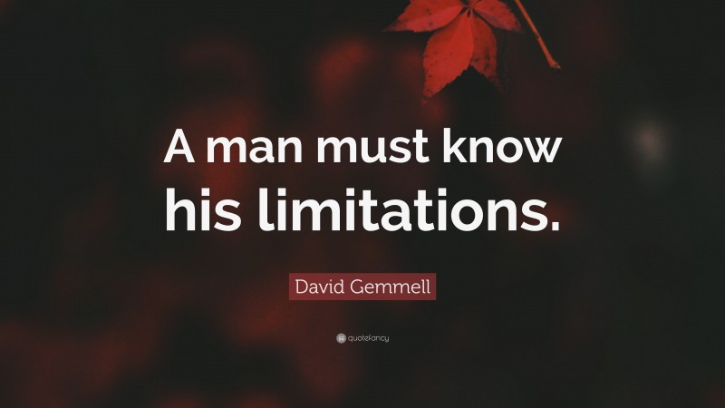David Gemmell Quote: “A man must know his limitations.”