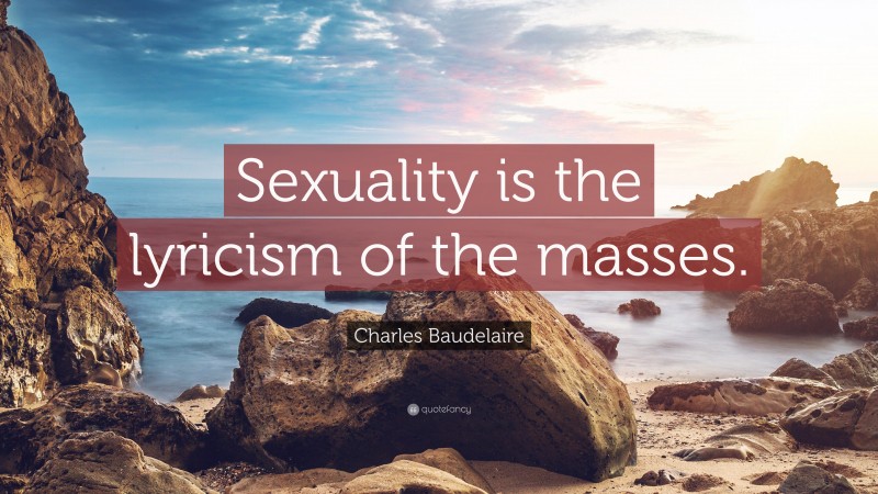 Charles Baudelaire Quote: “Sexuality is the lyricism of the masses.”