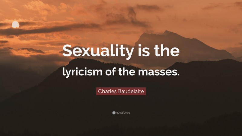 Charles Baudelaire Quote: “Sexuality is the lyricism of the masses.”