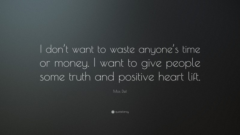 Mos Def Quote: “I don’t want to waste anyone’s time or money. I want to give people some truth and positive heart lift.”