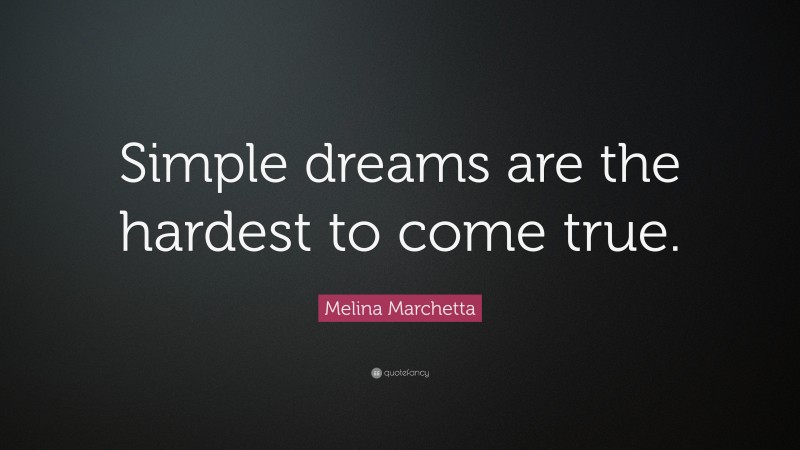 Melina Marchetta Quote: “Simple dreams are the hardest to come true.”