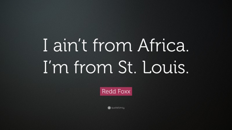 Redd Foxx Quote: “I ain’t from Africa. I’m from St. Louis.”