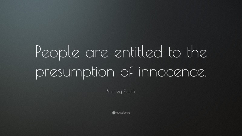 Barney Frank Quote: “People are entitled to the presumption of innocence.”