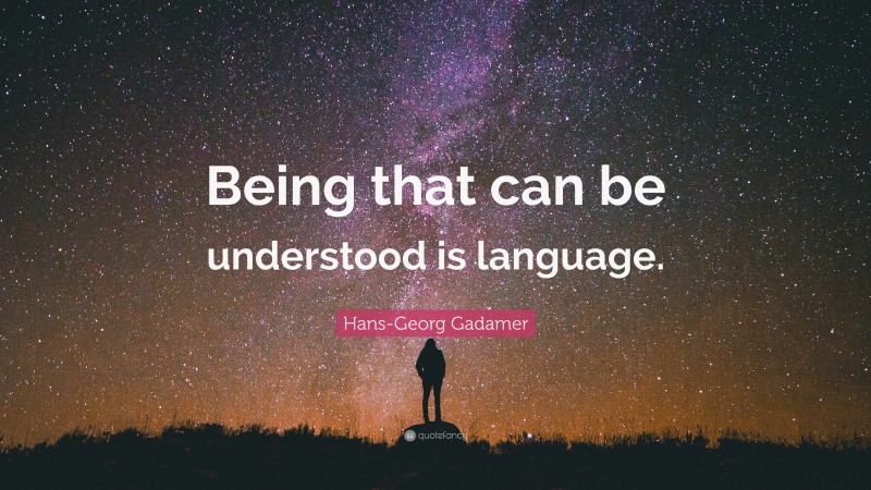 Hans-Georg Gadamer Quote: “Being that can be understood is language.”