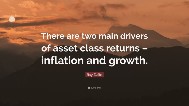 Ray Dalio Quote: “There are two main drivers of asset class returns – inflation and growth.”