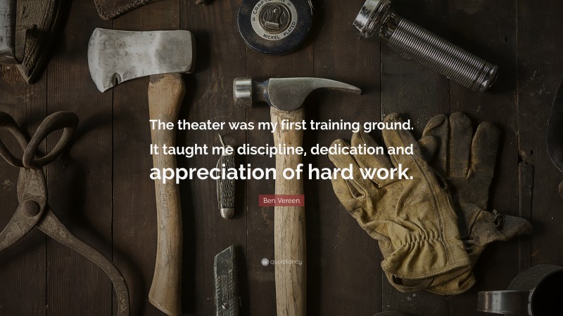 Ben Vereen Quote: “The theater was my first training ground. It taught me discipline, dedication and appreciation of hard work.”