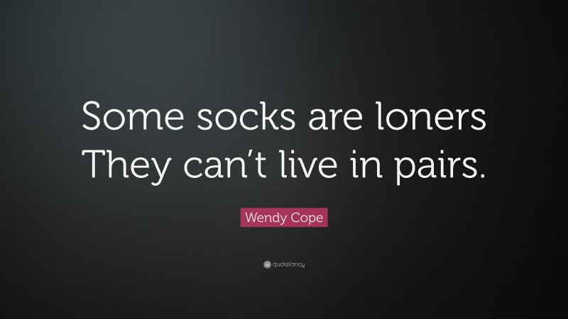 Wendy Cope Quote: “Some socks are loners They can’t live in pairs.”