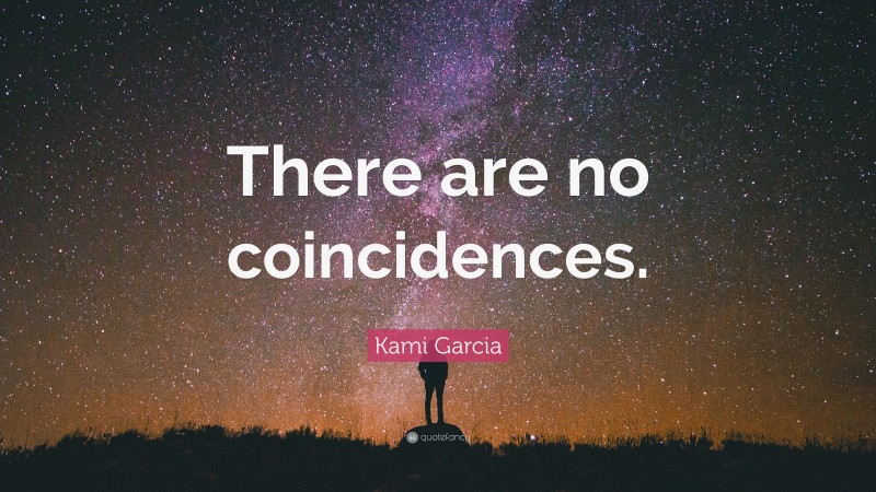 Kami Garcia Quote: “There are no coincidences.”