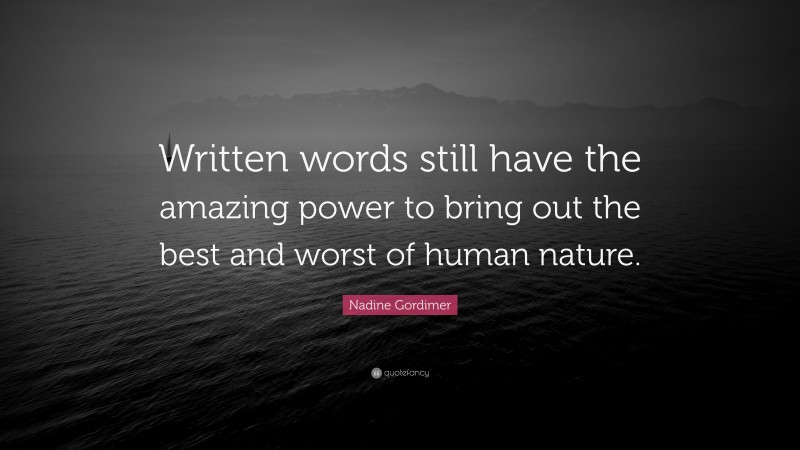 Nadine Gordimer Quote: “Written words still have the amazing power to bring out the best and worst of human nature.”