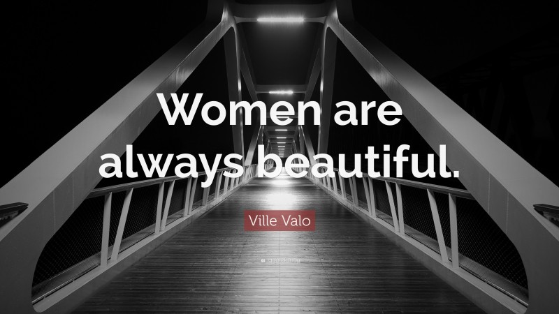 Ville Valo Quote: “Women are always beautiful.”