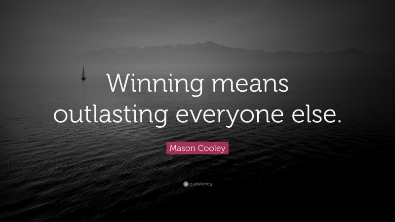 Mason Cooley Quote: “Winning means outlasting everyone else.”