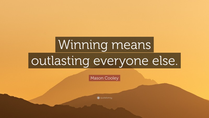Mason Cooley Quote: “Winning means outlasting everyone else.”