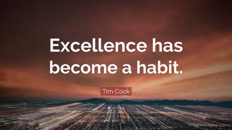 Tim Cook Quote: “Excellence has become a habit.”
