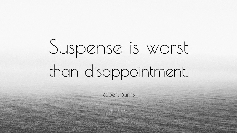Robert Burns Quote: “Suspense is worst than disappointment.”