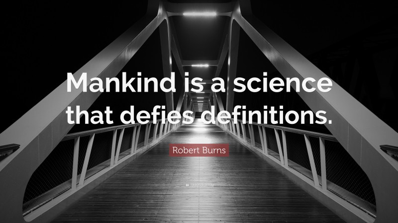 Robert Burns Quote: “Mankind is a science that defies definitions.”